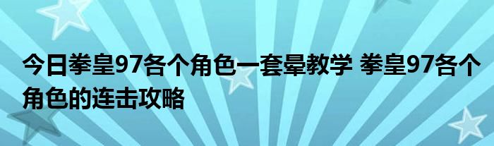 今日拳皇97各个角色一套晕教学 拳皇97各个角色的连击攻略