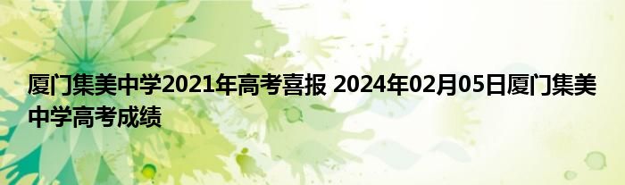 厦门集美中学2021年高考喜报 2024年02月05日厦门集美中学高考成绩