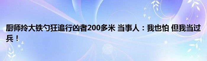 厨师拎大铁勺狂追行凶者200多米 当事人：我也怕 但我当过兵！