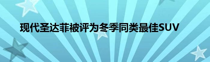 现代圣达菲被评为冬季同类最佳SUV