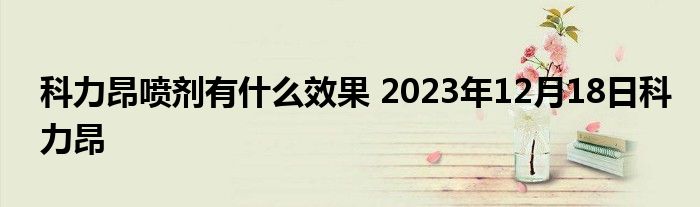 科力昂喷剂有什么效果 2023年12月18日科力昂