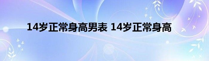 14岁正常身高男表 14岁正常身高