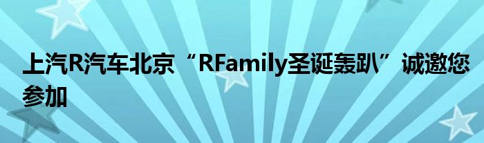 上汽R汽车北京“RFamily圣诞轰趴”诚邀您参加