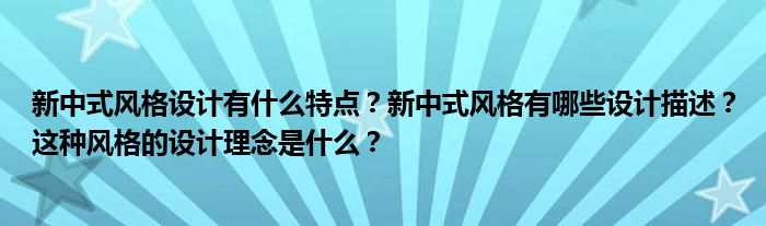 新中式风格设计有什么特点？新中式风格有哪些设计描述？这种风格的设计理念是什么？