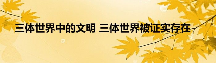 三体世界中的文明 三体世界被证实存在