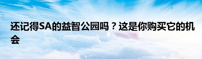 还记得SA的益智公园吗？这是你购买它的机会