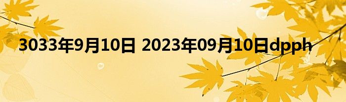 3033年9月10日 2023年09月10日dpph